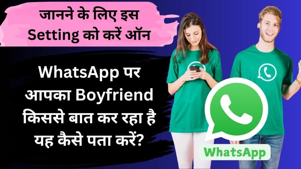 WhatsApp पर आपका Boyfriend किससे बात कर रहा है यह कैसे पता करें? जानने के लिए इस Setting को करें ऑन