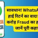 सावधान! WhatsApp पर हाई रिटर्न का वादा बना 4 करोड़ Fraud का हथियार, जानें पूरी कहानी