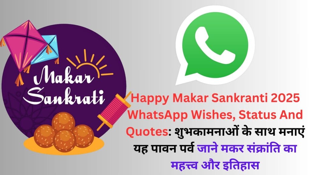 Happy Makar Sankranti 2025 WhatsApp Wishes, Status And Quotes: शुभकामनाओं के साथ मनाएं यह पावन पर्व जाने मकर संक्रांति का महत्त्व और इतिहास
