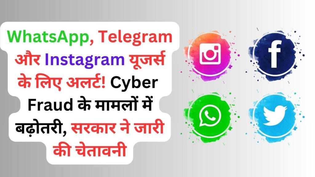 WhatsApp, Telegram और Instagram यूजर्स के लिए अलर्ट! Cyber Fraud के मामलों में बढ़ोतरी, सरकार ने जारी की चेतावनी