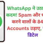 WhatsApp ने उठाया सख्त कदम! Spam और धोखाधड़ी करने वालों के 84 लाख Accounts उड़ाए, जानें पूरी डिटेल