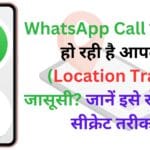 WhatsApp Call के जरिए हो रही है आपकी (Location Track) जासूसी? जानें इसे रोकने का सीक्रेट तरीका