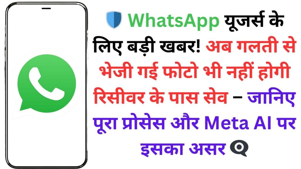 🛡️ WhatsApp यूजर्स के लिए बड़ी खबर! अब गलती से भेजी गई फोटो भी नहीं होगी रिसीवर के पास सेव – जानिए पूरा प्रोसेस और Meta AI पर इसका असर 👁️🗨️