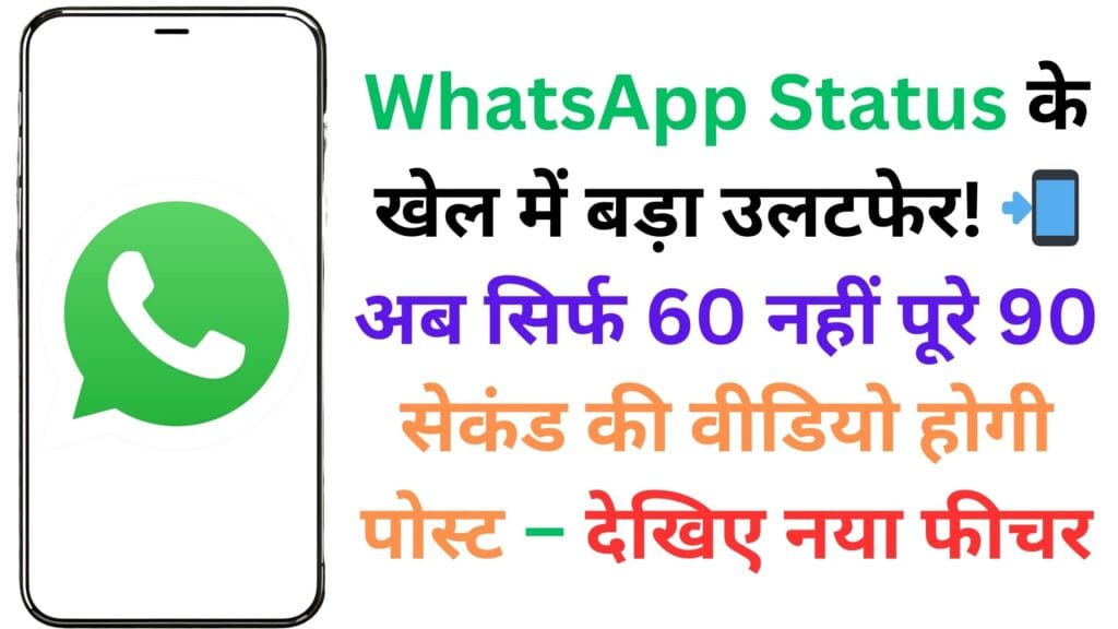 WhatsApp Status के खेल में बड़ा उलटफेर! 📲 अब सिर्फ 60 नहीं पूरे 90 सेकंड की वीडियो होगी पोस्ट – देखिए नया फीचर