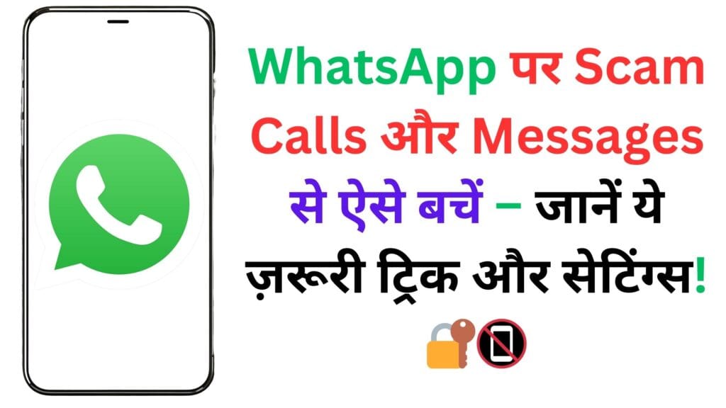 WhatsApp पर Scam Calls और Messages से ऐसे बचें – जानें ये ज़रूरी ट्रिक और सेटिंग्स! 🔐📵