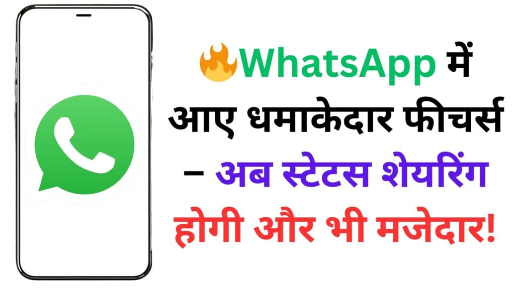 🔥WhatsApp में आए धमाकेदार फीचर्स – अब स्टेटस शेयरिंग होगी और भी मजेदार!📱