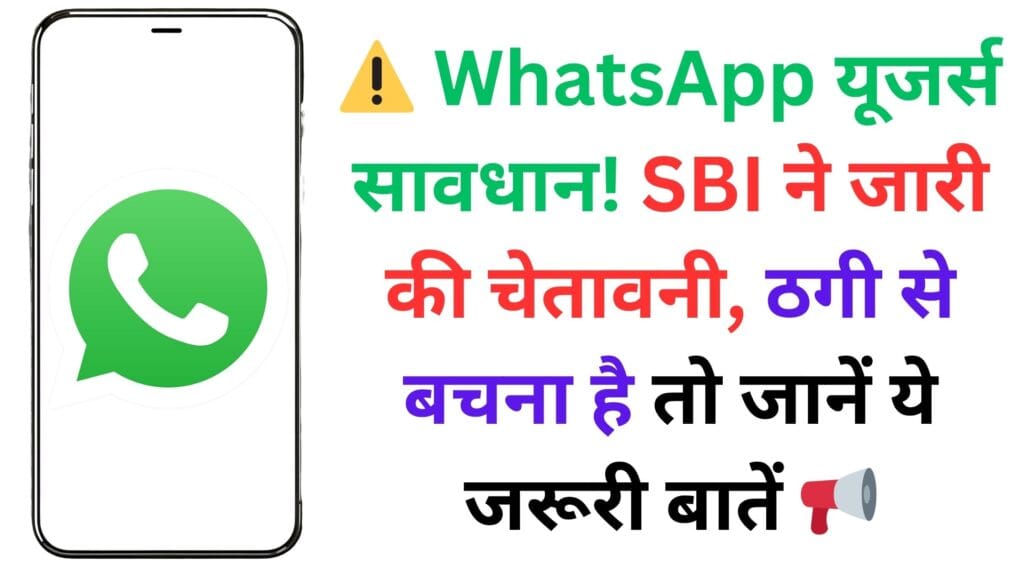 ⚠️ WhatsApp यूजर्स सावधान! SBI ने जारी की चेतावनी, ठगी से बचना है तो जानें ये जरूरी बातें 📢