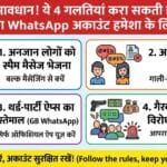 Good Morning मैसेज भेजने वालों के लिए बुरी खबर? WhatsApp ने बदला नियम, ये 4 काम किए तो रिकवर नहीं होगा नंबर! सावधान! ये 4 गलतियां करने पर हमेशा के लिए डिलीट हो जाएगा आपका WhatsApp अकाउंट